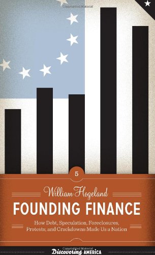 Founding Finance: How Debt, Speculation, Foreclosures, Protests, and Crackdowns Made Us a Nation (Discovering America)
