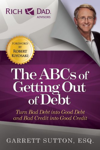 The ABCs of Getting Out of Debt: Turn Bad Debt into Good Debt and Bad Credit into Good Credit