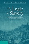 The Logic of Slavery: Debt, Technology, and Pain in American Literature (Cambridge Studies in American Literature and Culture)