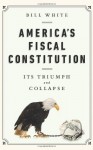 America’s Fiscal Constitution: Its Triumph and Collapse
