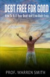 Debt Free For Good: How To Kill You Debt And Live Debt Free