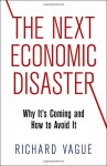 The Next Economic Disaster: Why It’s Coming and How to Avoid It