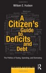 A Citizen’s Guide to Deficits and Debt: The Politics of Taxing, Spending, and Borrowing (Citizen Guides to Politics and Public Affairs)