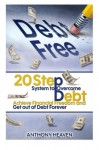 Debt Free: 20 Step System to Overcome Debt,  Achieve Financial Freedom and Get out of Debt Forever
