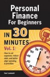 Personal Finance For Beginners In 30 Minutes, Volume 1: How to cut expenses, reduce debt, and better align spending & priorities