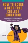 How To Score A Debt-Free College Education: Say goodbye to student loans and hello to peace of mind