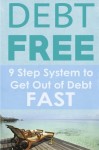 Debt-Free: 9 Step System to Get Out of Debt Fast and Have Financial Freedom: The Quickest Way to Get Out of Debt Forever