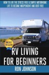 RV Living For  Beginners: How To Live The Stress Free & Simple Motorhome Life To Become Independent And Debt Free
