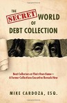 The Secret World of Debt Collection: Beat Collectors at Their Own Game – a Former Collections Executive Reveals How