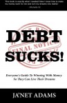 Debt Sucks! Everyone’s Guide To Winning With Money So They Can Live Their Dreams