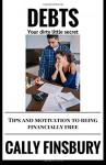 Debts your dirty little secret: Tips and motivation to be financially free