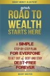 Your Road to Wealth Starts Here: A simple step-by-step plan for everyone to get out of debt and stay debt-free forever! (Smart Money Blueprint) (Volume 3)