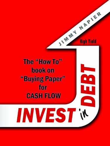 Invest in Debt: The “How To” Book on “Buying Paper” for Cash Flow