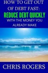 How to Get Out Of Debt Fast: Reduce Debt Quickly With The Money You Currently Make
