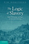 The Logic of Slavery: Debt, Technology, and Pain in American Literature (Cambridge Studies in American Literature and Culture)