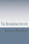 Tax Resolution Secrets: Discover the Exact Methods Used by Tax Professionals to Reduce and Permanently Resolve Your IRS Tax Debts