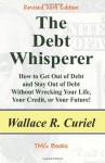 The Debt Whisperer: How to Get Out of Debt and Stay Out of Debt Without Wrecking Your Life, Your Credit, or Your Future!