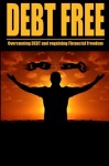 Debt Free: Overcoming Debt And Regaining Financial Freedom