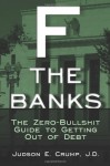 F* the Banks!: The Zero-Bullshit Guide to Getting Out of Debt