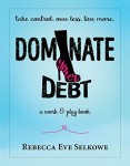 Dominate Your Debt: A Work & Play Book