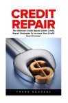Credit Repair: The Ultimate Credit Repair Guide: Credit Repair Strategies To Increase Your Credit Score Forever! (Debt Free, Credit Score, Credit Repair Tips)