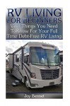 RV Living For Beginners: Vital Things You Need To Know For Your Full Time Debt-Free RV Living: (RV Living Full Time With Family, RV Living Full Time Off Grid ) (Debt Free Living, Motorhome Living)