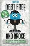 Don’t be Debt Free… and BROKE!: The truth behind how banks make money & why they teach us the opposite technique